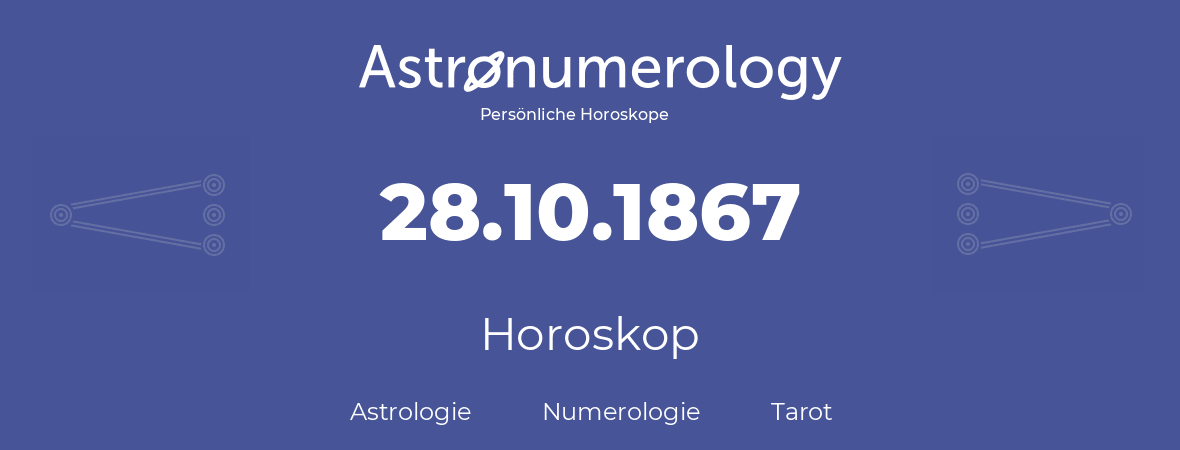 Horoskop für Geburtstag (geborener Tag): 28.10.1867 (der 28. Oktober 1867)