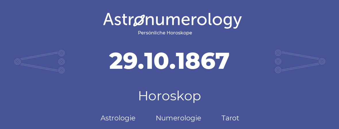Horoskop für Geburtstag (geborener Tag): 29.10.1867 (der 29. Oktober 1867)