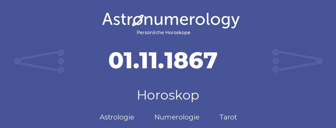 Horoskop für Geburtstag (geborener Tag): 01.11.1867 (der 1. November 1867)
