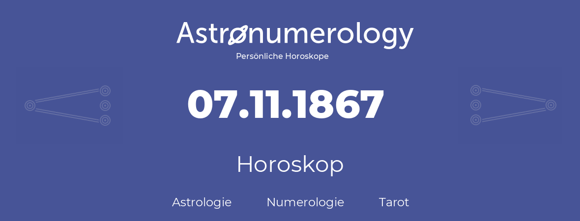 Horoskop für Geburtstag (geborener Tag): 07.11.1867 (der 7. November 1867)