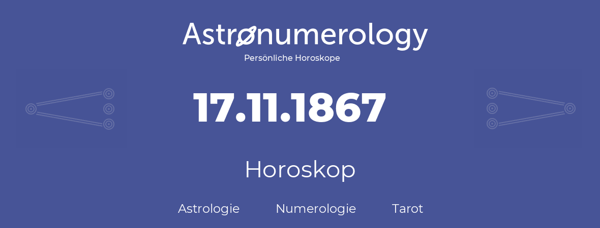 Horoskop für Geburtstag (geborener Tag): 17.11.1867 (der 17. November 1867)