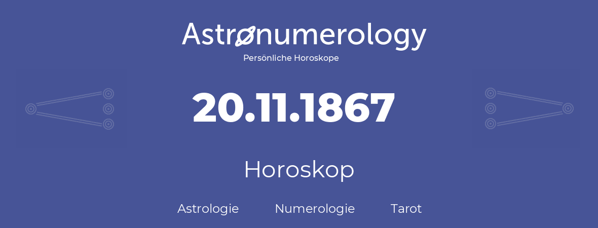 Horoskop für Geburtstag (geborener Tag): 20.11.1867 (der 20. November 1867)