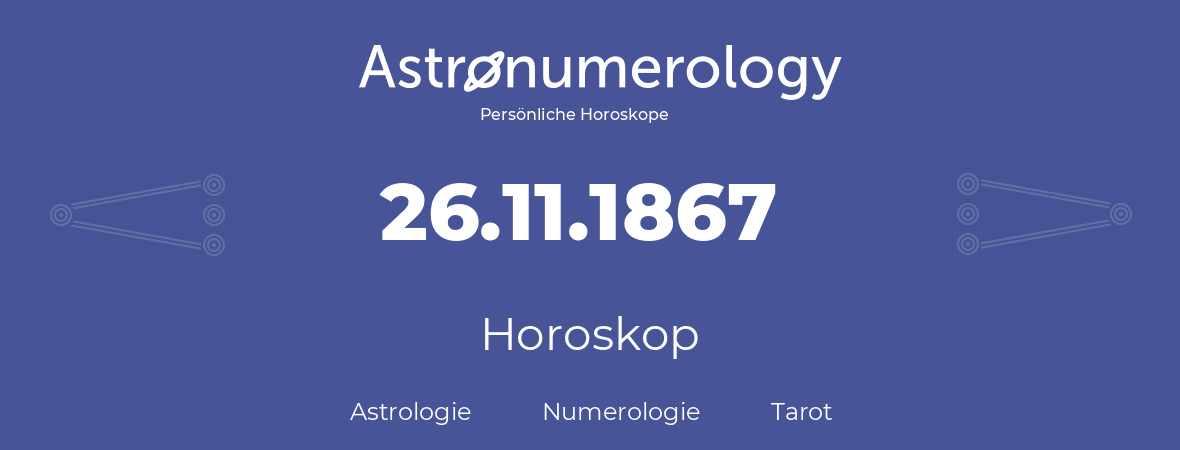 Horoskop für Geburtstag (geborener Tag): 26.11.1867 (der 26. November 1867)