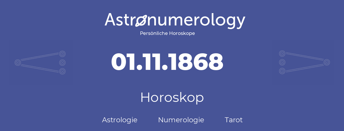 Horoskop für Geburtstag (geborener Tag): 01.11.1868 (der 01. November 1868)