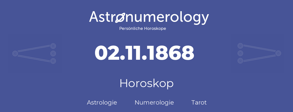 Horoskop für Geburtstag (geborener Tag): 02.11.1868 (der 02. November 1868)