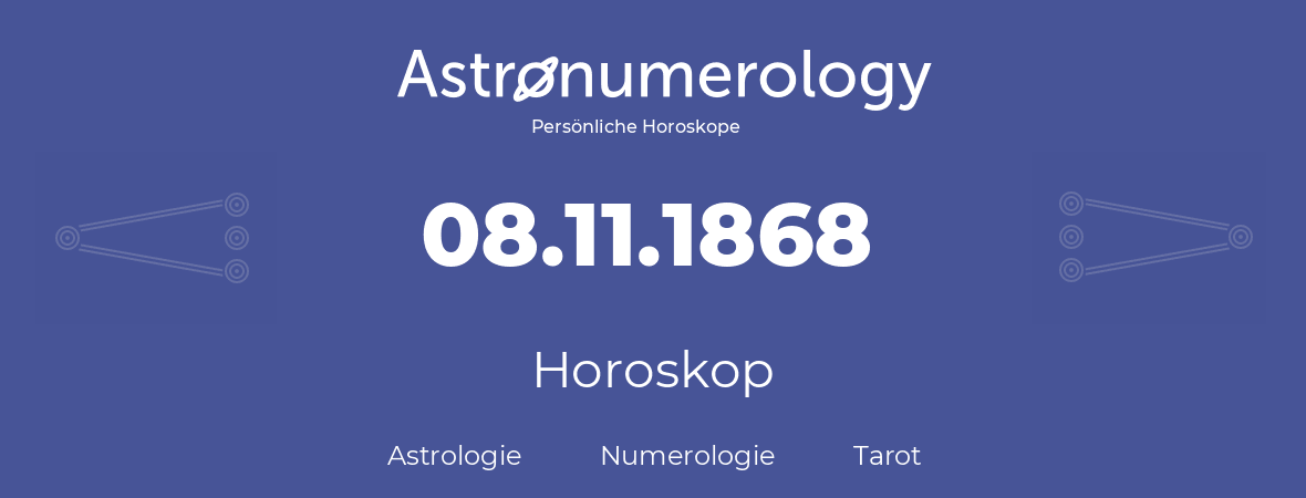 Horoskop für Geburtstag (geborener Tag): 08.11.1868 (der 8. November 1868)