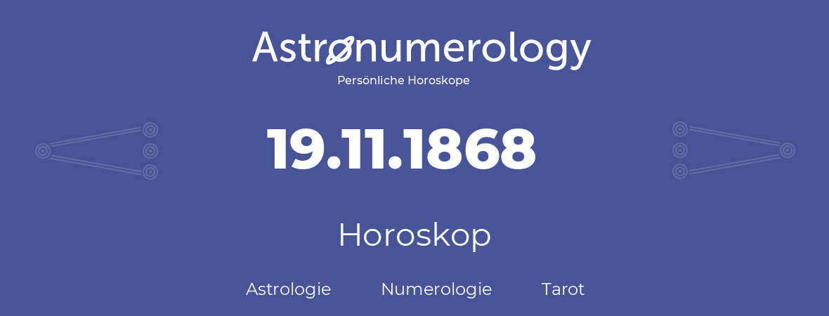Horoskop für Geburtstag (geborener Tag): 19.11.1868 (der 19. November 1868)