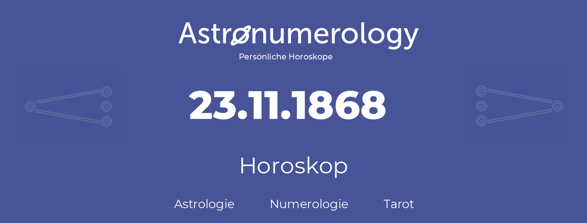 Horoskop für Geburtstag (geborener Tag): 23.11.1868 (der 23. November 1868)