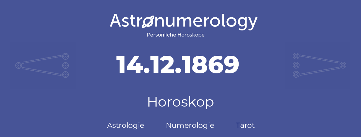Horoskop für Geburtstag (geborener Tag): 14.12.1869 (der 14. Dezember 1869)