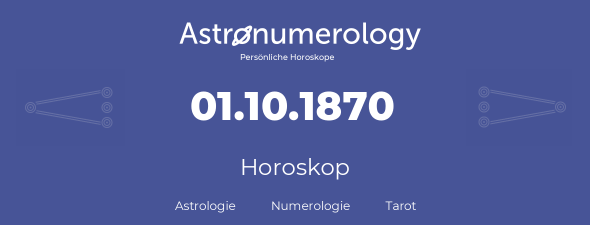 Horoskop für Geburtstag (geborener Tag): 01.10.1870 (der 1. Oktober 1870)