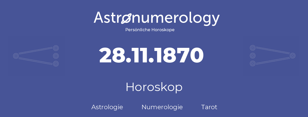 Horoskop für Geburtstag (geborener Tag): 28.11.1870 (der 28. November 1870)