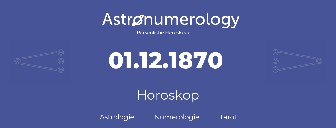Horoskop für Geburtstag (geborener Tag): 01.12.1870 (der 1. Dezember 1870)