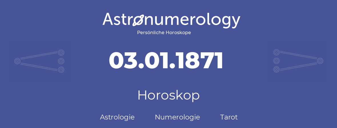 Horoskop für Geburtstag (geborener Tag): 03.01.1871 (der 03. Januar 1871)