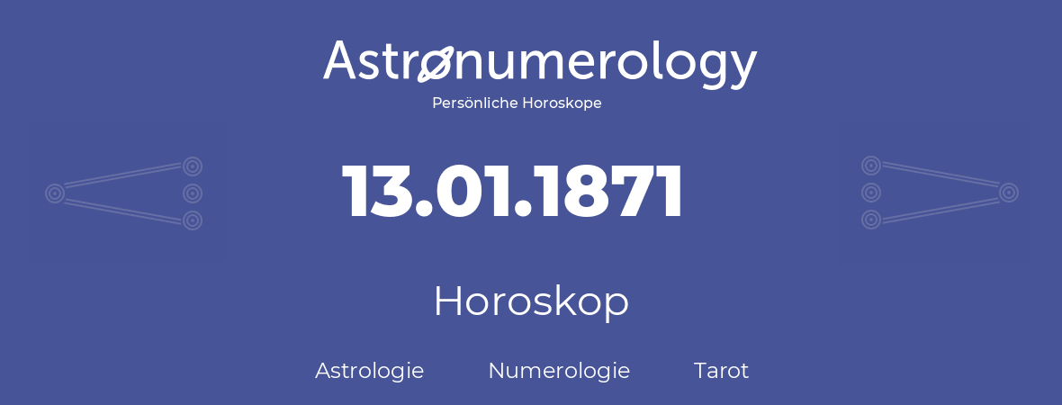 Horoskop für Geburtstag (geborener Tag): 13.01.1871 (der 13. Januar 1871)