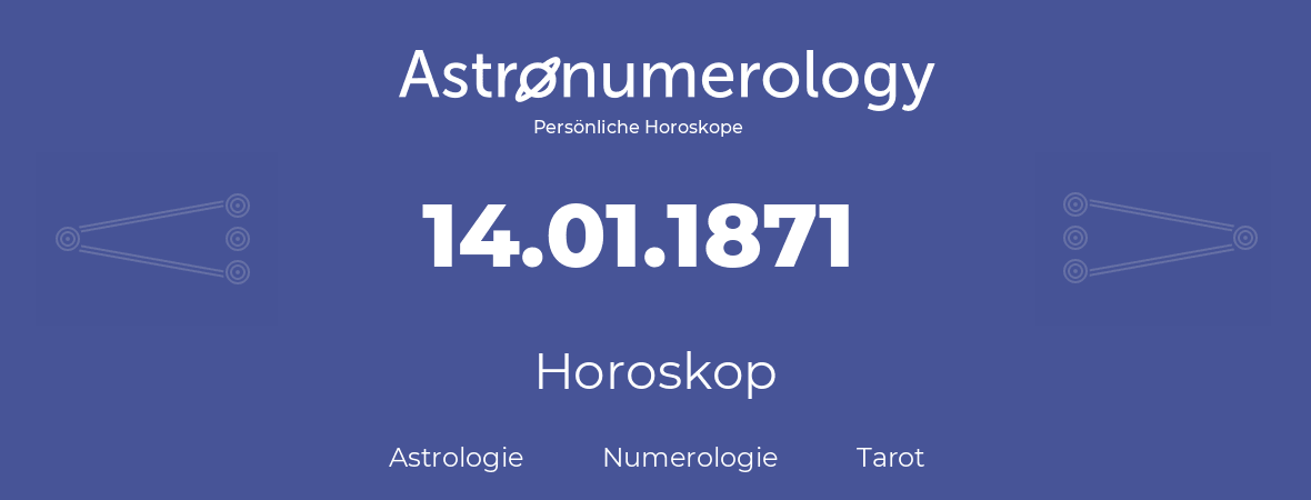 Horoskop für Geburtstag (geborener Tag): 14.01.1871 (der 14. Januar 1871)