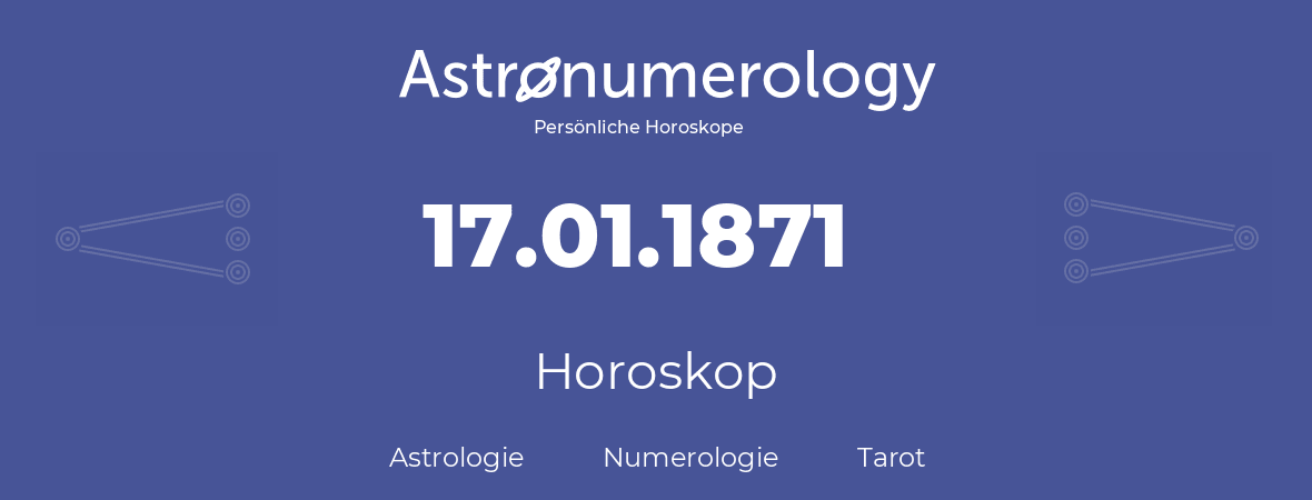 Horoskop für Geburtstag (geborener Tag): 17.01.1871 (der 17. Januar 1871)