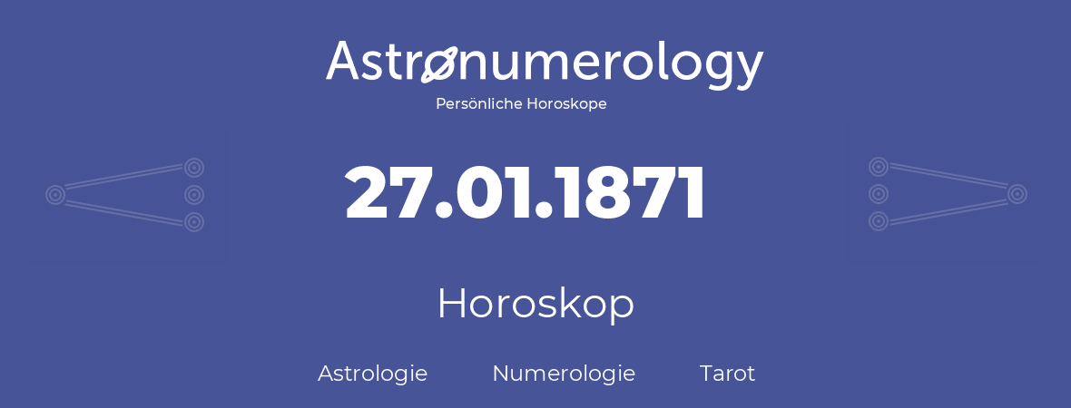 Horoskop für Geburtstag (geborener Tag): 27.01.1871 (der 27. Januar 1871)