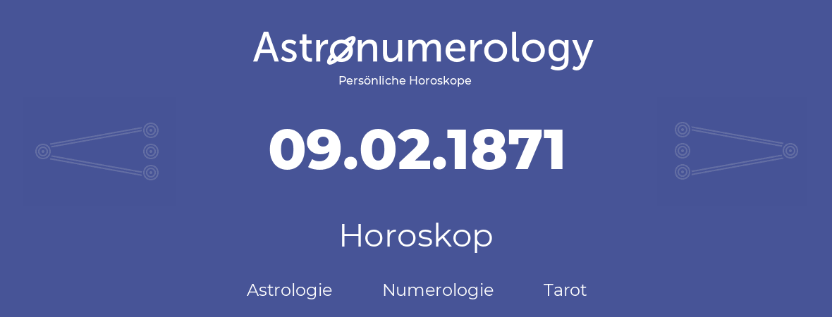Horoskop für Geburtstag (geborener Tag): 09.02.1871 (der 09. Februar 1871)