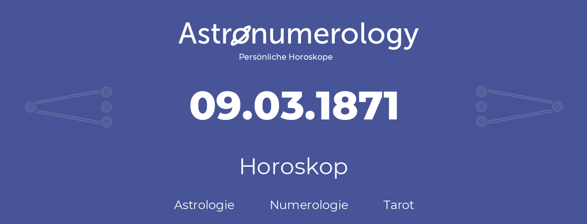 Horoskop für Geburtstag (geborener Tag): 09.03.1871 (der 09. Marz 1871)