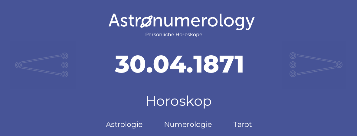 Horoskop für Geburtstag (geborener Tag): 30.04.1871 (der 30. April 1871)