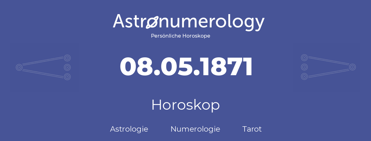 Horoskop für Geburtstag (geborener Tag): 08.05.1871 (der 08. Mai 1871)