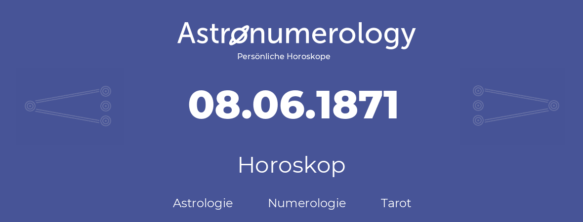 Horoskop für Geburtstag (geborener Tag): 08.06.1871 (der 08. Juni 1871)