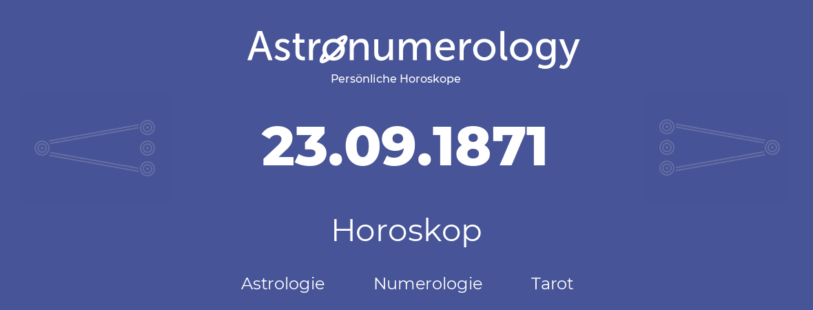 Horoskop für Geburtstag (geborener Tag): 23.09.1871 (der 23. September 1871)