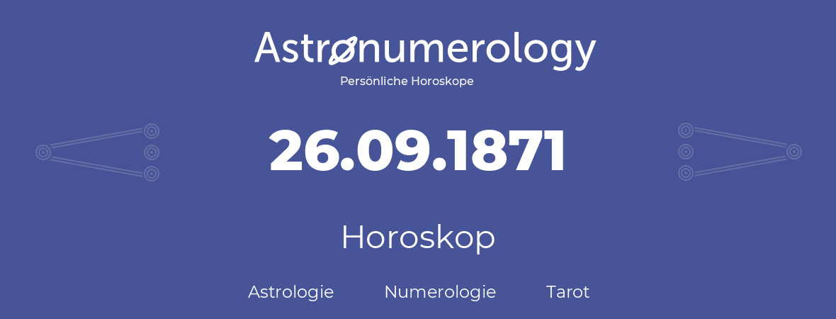 Horoskop für Geburtstag (geborener Tag): 26.09.1871 (der 26. September 1871)