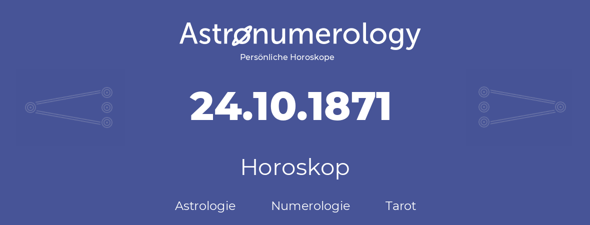 Horoskop für Geburtstag (geborener Tag): 24.10.1871 (der 24. Oktober 1871)