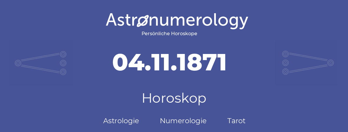 Horoskop für Geburtstag (geborener Tag): 04.11.1871 (der 04. November 1871)
