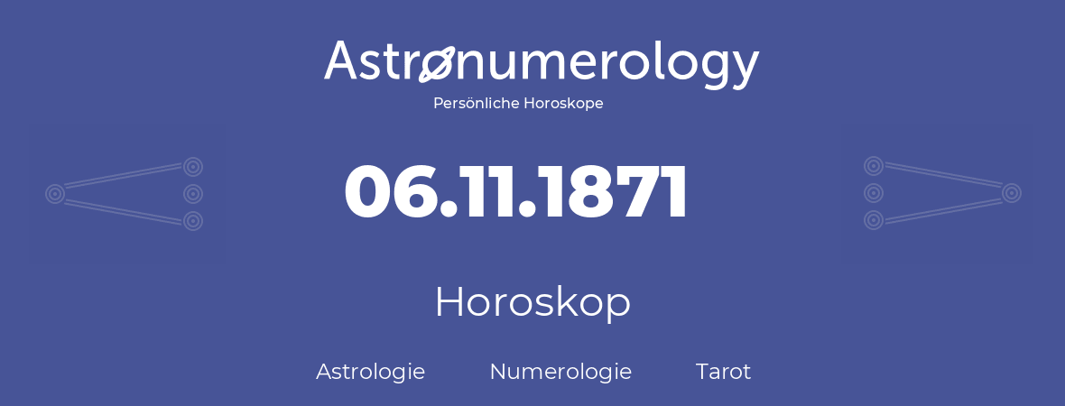 Horoskop für Geburtstag (geborener Tag): 06.11.1871 (der 06. November 1871)
