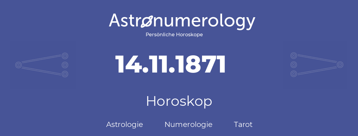 Horoskop für Geburtstag (geborener Tag): 14.11.1871 (der 14. November 1871)