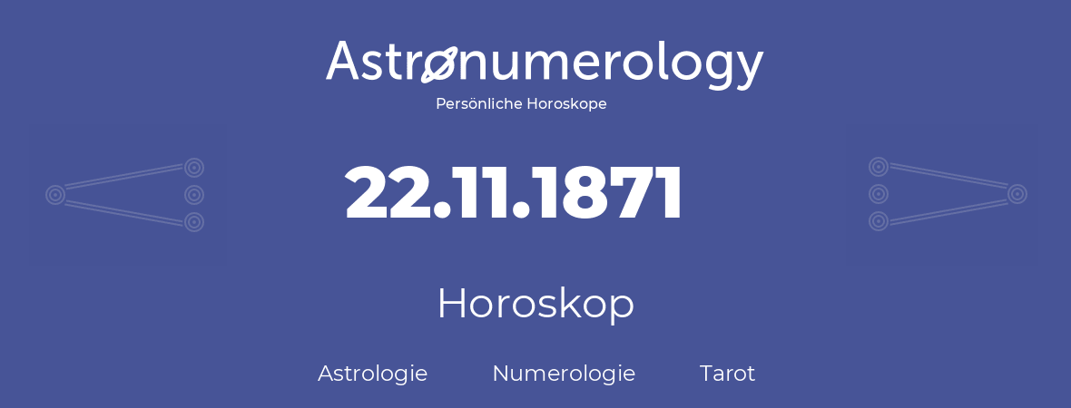 Horoskop für Geburtstag (geborener Tag): 22.11.1871 (der 22. November 1871)