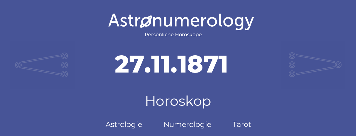 Horoskop für Geburtstag (geborener Tag): 27.11.1871 (der 27. November 1871)
