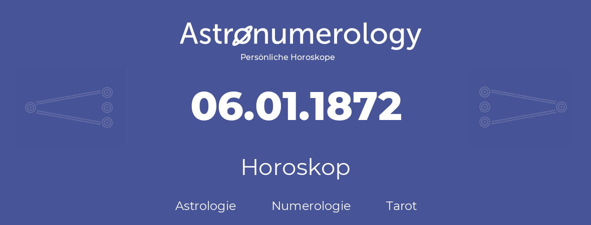 Horoskop für Geburtstag (geborener Tag): 06.01.1872 (der 06. Januar 1872)
