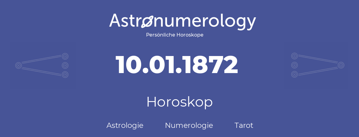 Horoskop für Geburtstag (geborener Tag): 10.01.1872 (der 10. Januar 1872)