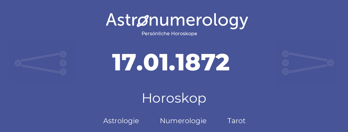 Horoskop für Geburtstag (geborener Tag): 17.01.1872 (der 17. Januar 1872)