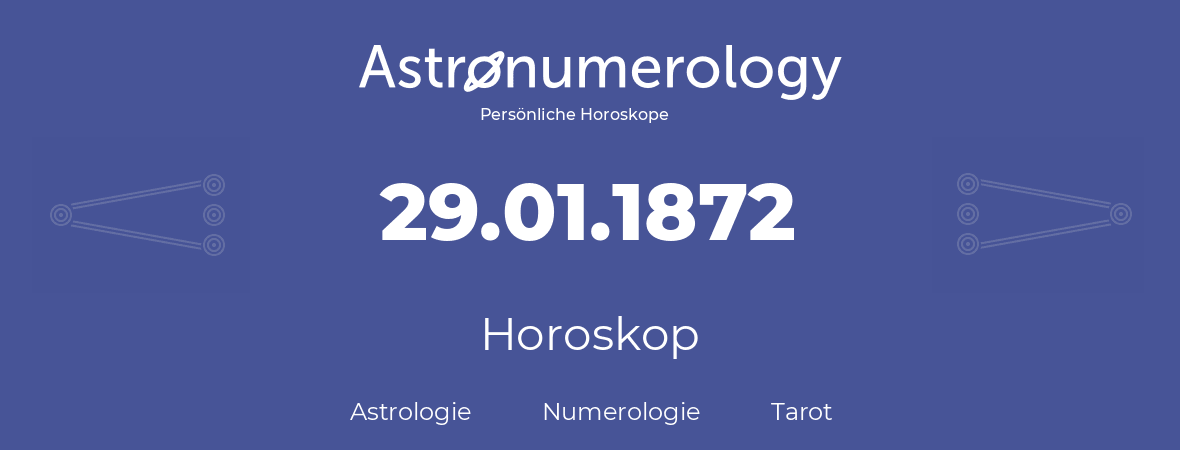Horoskop für Geburtstag (geborener Tag): 29.01.1872 (der 29. Januar 1872)