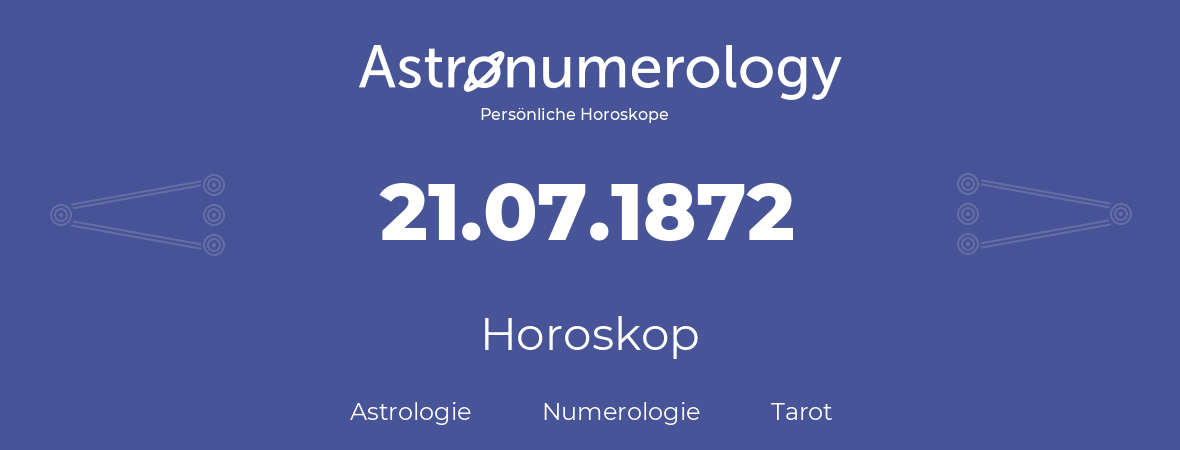 Horoskop für Geburtstag (geborener Tag): 21.07.1872 (der 21. Juli 1872)