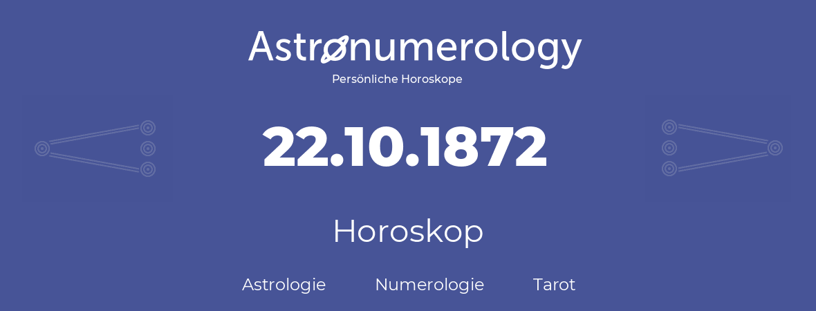 Horoskop für Geburtstag (geborener Tag): 22.10.1872 (der 22. Oktober 1872)