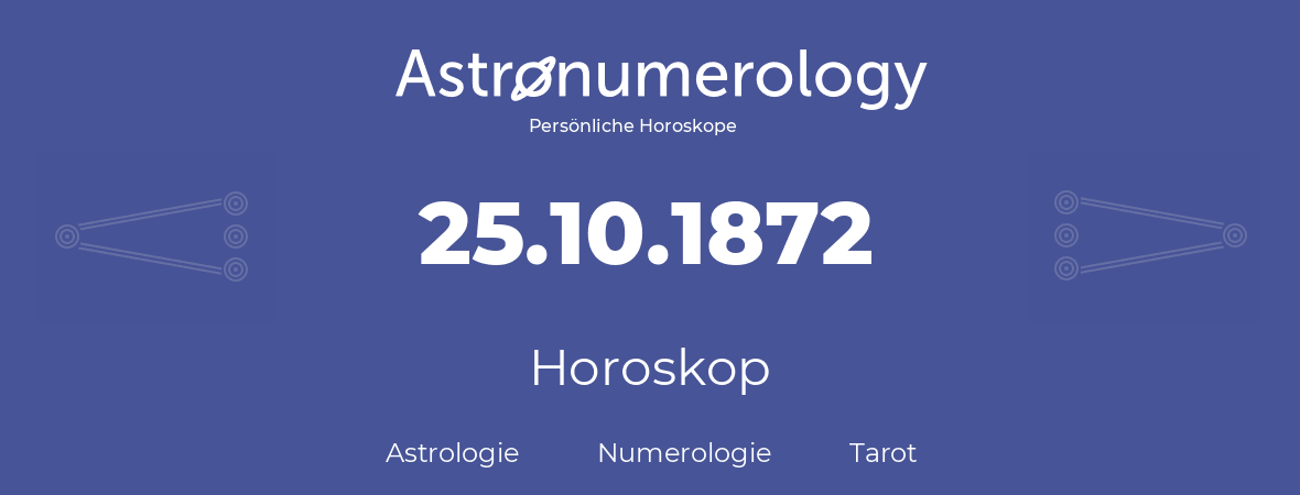 Horoskop für Geburtstag (geborener Tag): 25.10.1872 (der 25. Oktober 1872)