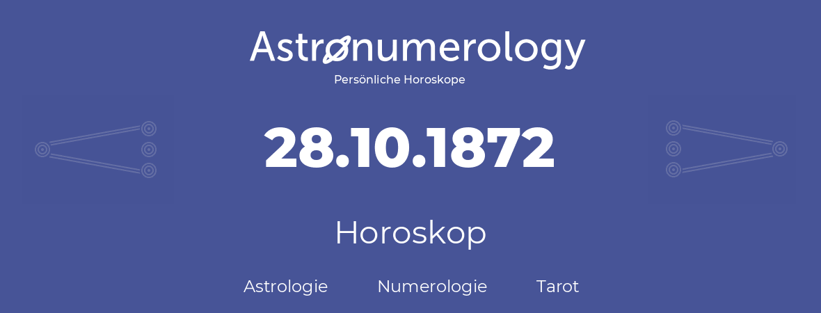 Horoskop für Geburtstag (geborener Tag): 28.10.1872 (der 28. Oktober 1872)