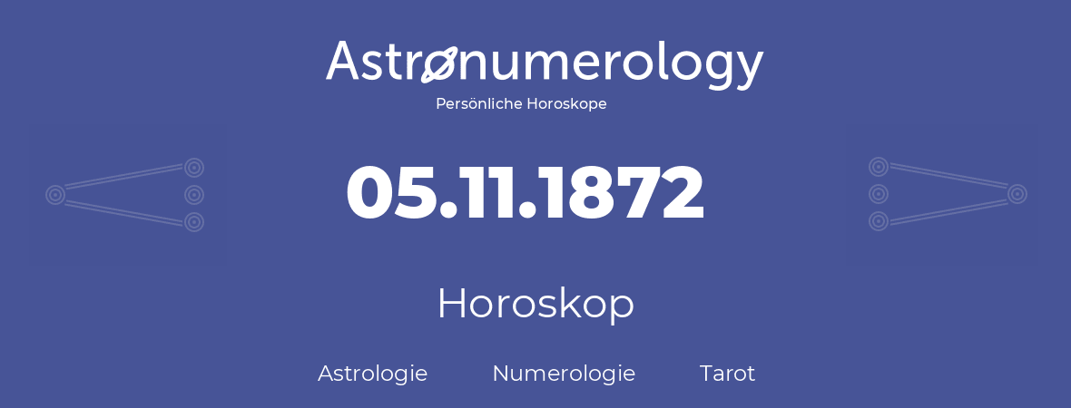 Horoskop für Geburtstag (geborener Tag): 05.11.1872 (der 5. November 1872)