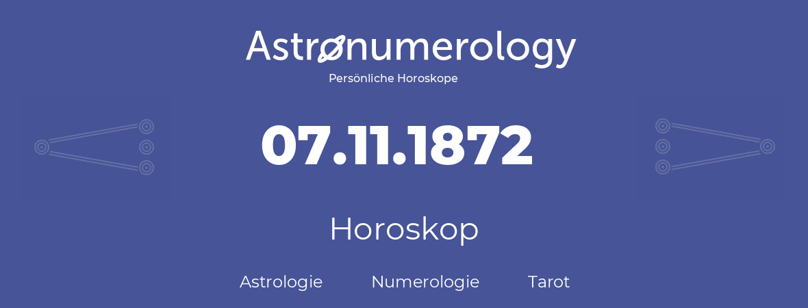 Horoskop für Geburtstag (geborener Tag): 07.11.1872 (der 07. November 1872)