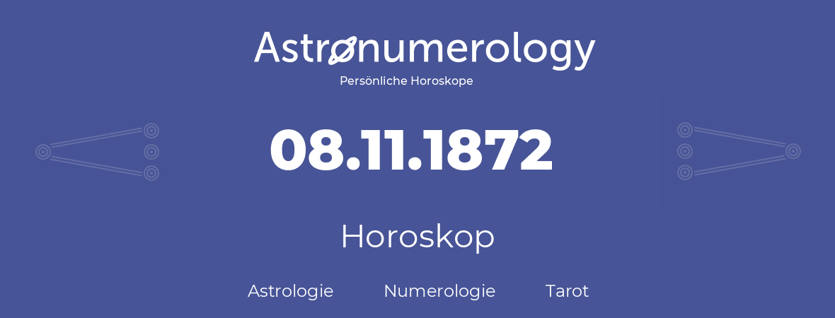 Horoskop für Geburtstag (geborener Tag): 08.11.1872 (der 8. November 1872)