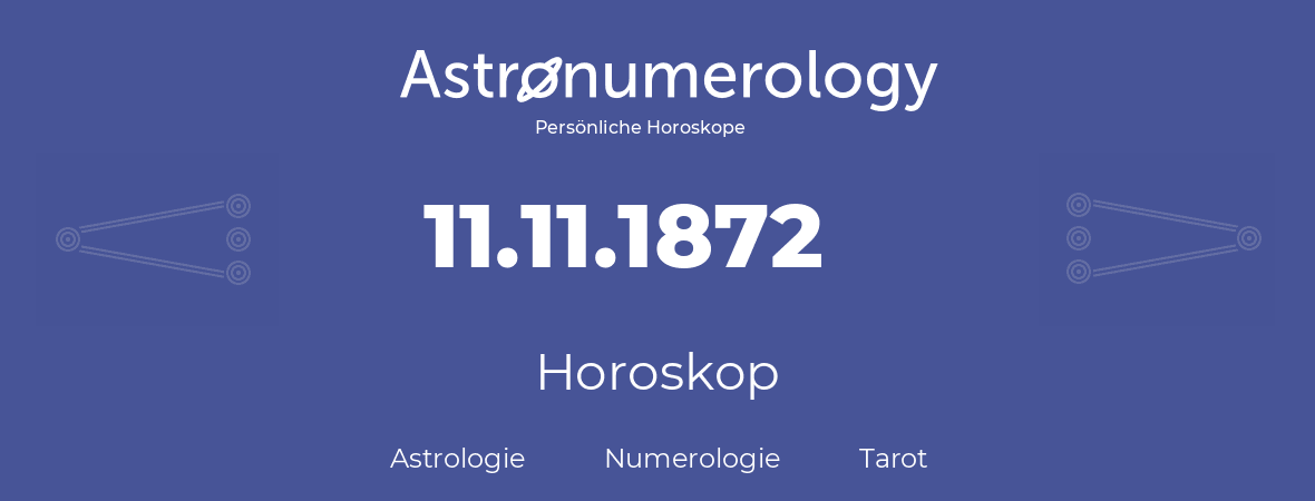 Horoskop für Geburtstag (geborener Tag): 11.11.1872 (der 11. November 1872)