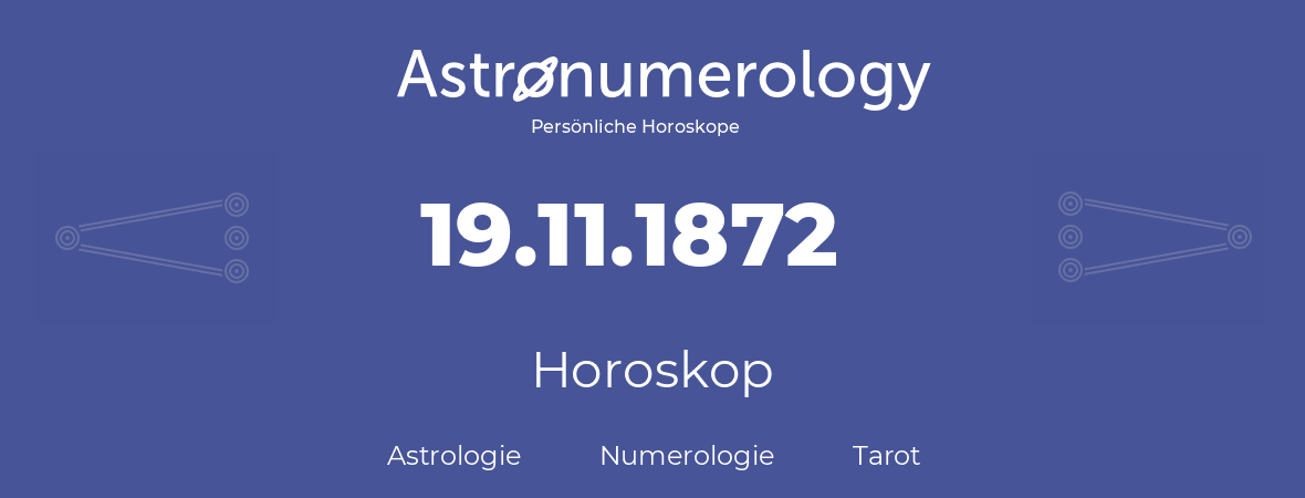 Horoskop für Geburtstag (geborener Tag): 19.11.1872 (der 19. November 1872)