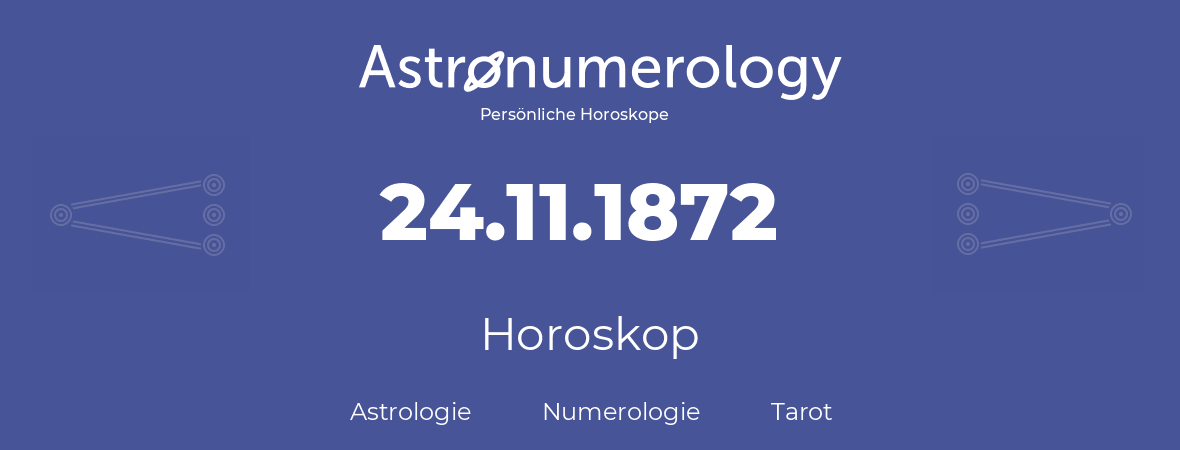 Horoskop für Geburtstag (geborener Tag): 24.11.1872 (der 24. November 1872)
