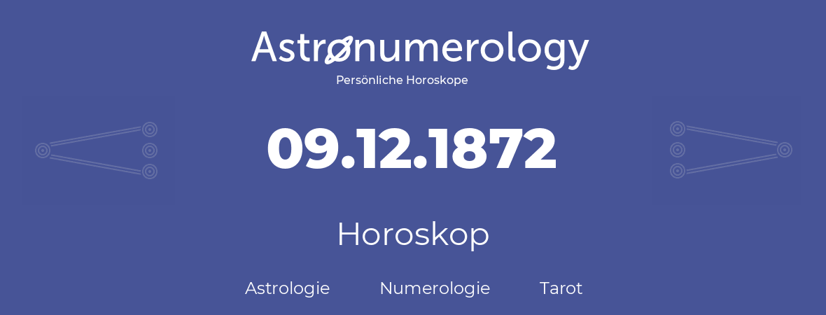 Horoskop für Geburtstag (geborener Tag): 09.12.1872 (der 9. Dezember 1872)