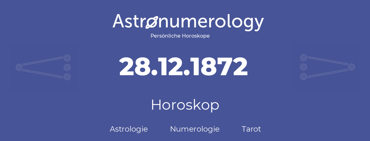 Horoskop für Geburtstag (geborener Tag): 28.12.1872 (der 28. Dezember 1872)
